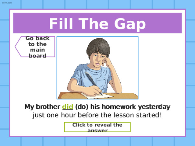 Fill The Gap Go back  to the  main board They  (go) to the new museum last weekend. They went (go) to the new museum last weekend. Click to reveal the answer 