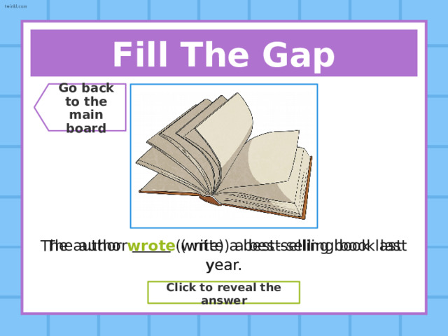 Fill The Gap Go back  to the  main board She  (say) that she would be late for the meeting. She said (say) that she would be late for the meeting. Click to reveal the answer 