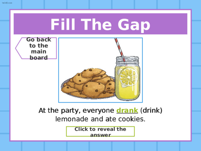 Fill The Gap Go back  to the  main board The choir  (sing) a beautiful song at the concert. The choir sang (sing) a beautiful song at the concert. Click to reveal the answer 
