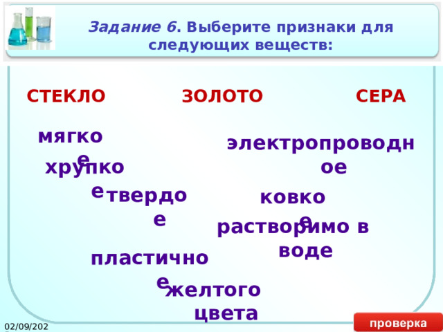 Задание 6 . Выберите признаки для следующих веществ: СТЕКЛО ЗОЛОТО СЕРА мягкое электропроводное хрупкое твердое ковкое растворимо в воде пластичное желтого цвета 02/09/2025 19 
