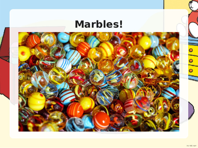 Marbles! 