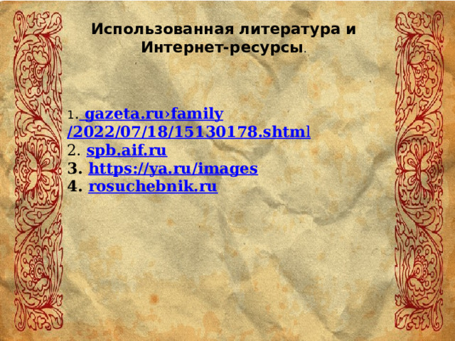 Использованная литература и Интернет-ресурсы . 1 .  gazeta.ru›family /2022/07/18/15130178.shtm l 2. spb.aif.ru 3. https:// ya.ru/images 4. rosuchebnik.ru  