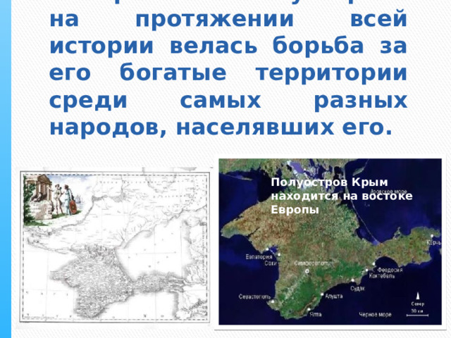 На Крымском полуострове на протяжении всей истории велась борьба за его богатые территории среди самых разных народов, населявших его. Полуостров Крым находится на востоке Европы 