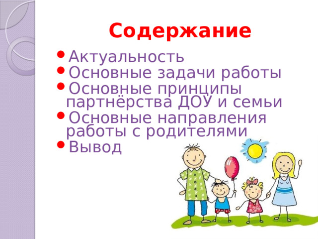 Содержание Актуальность Основные задачи работы Основные принципы партнёрства ДОУ и семьи Основные направления работы с родителями Вывод  