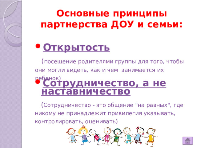 Основные принципы партнерства ДОУ и семьи: Открытость  ( посещение родителями группы для того, чтобы они могли видеть, как и чем занимается их ребенок) Сотрудничество, а не наставничество  ( Сотрудничество - это общение 