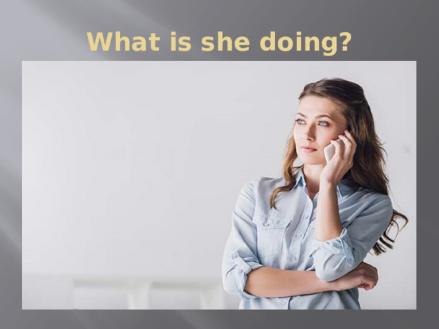 What is she doing? 