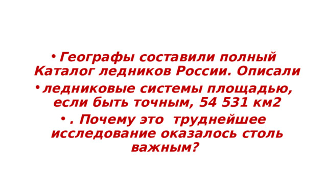 Географы составили полный Каталог ледников России. Описали ледниковые системы площадью, если быть точным, 54 531 км2 . Почему это труднейшее исследование оказалось столь важным? 