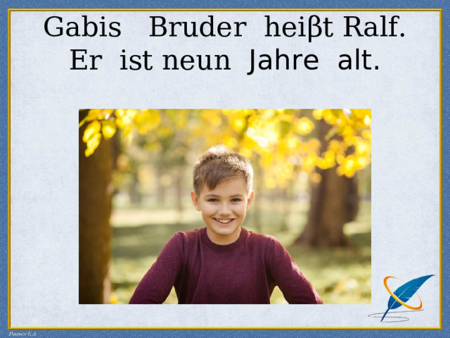 Gabis Bruder hei β t Ralf.  Er ist neun Jahre alt. 