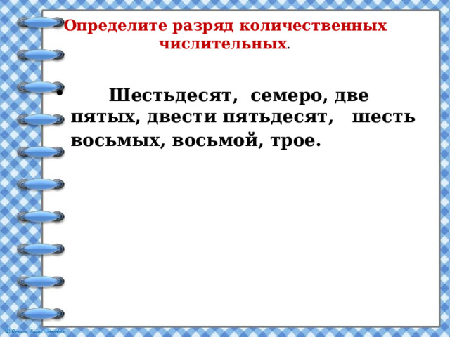 Определите разряд количественных числительных .  Шестьдесят, семеро, две пятых, двести пятьдесят, шесть восьмых, восьмой, трое.  