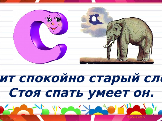 Спит спокойно старый слон, Стоя спать умеет он. 