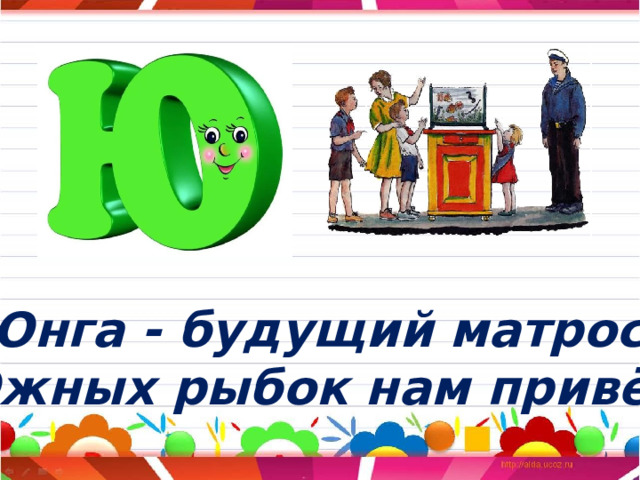 Юнга - будущий матрос, Южных рыбок нам привёз. 