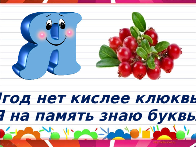 Ягод нет кислее клюквы. Я на память знаю буквы. 