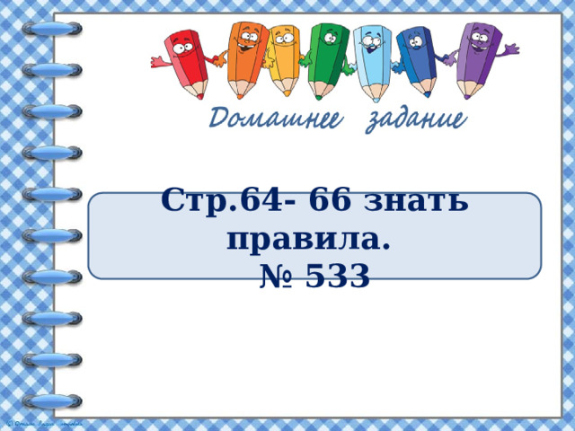 Стр.64- 66 знать правила. № 533 