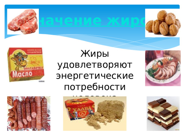 Значение жиров Жиры удовлетворяют энергетические потребности человека 