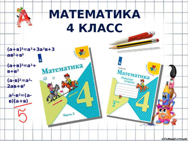 Математика 4 класс (a+в) 3 =a 3 +3a 2 в+3aв 2 +в 3 (a+в) 2 =a 2 +2aв+в 2 (a-в) 2 =a 2 -2aв+в 2 a 2 -в 2 =(a-в)(a+в) 