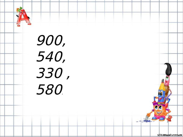 900, 540, 330 , 580 . 