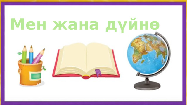 Мен жана дүйнө 