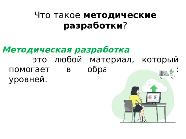 Что такое методические разработки ? Методическая разработка   это любой материал, который помогает в образовании всех уровней. 