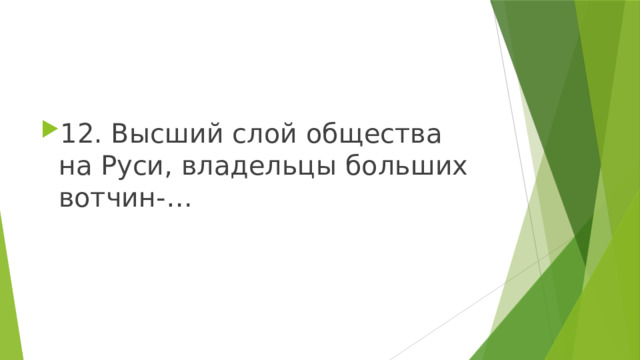 12. Высший слой общества на Руси, владельцы больших вотчин-… 