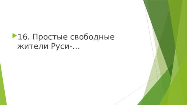 16. Простые свободные жители Руси-… 