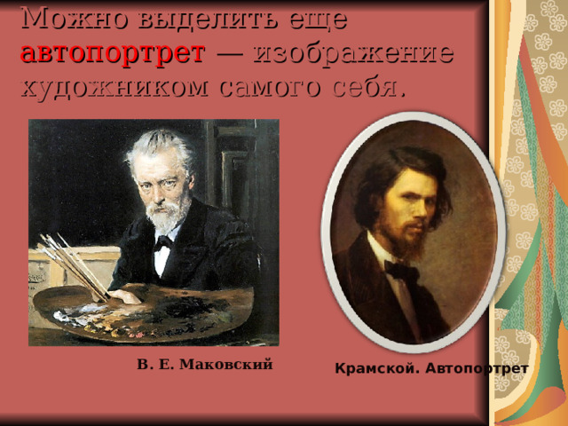 Можно выделить еще автопортрет — изображение художником самого себя. В. Е. Маковский Крамской. Автопортрет 
