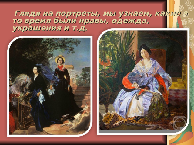  Глядя на портреты, мы узнаем, какие в то время были нравы, одежда, украшения и т.д. 