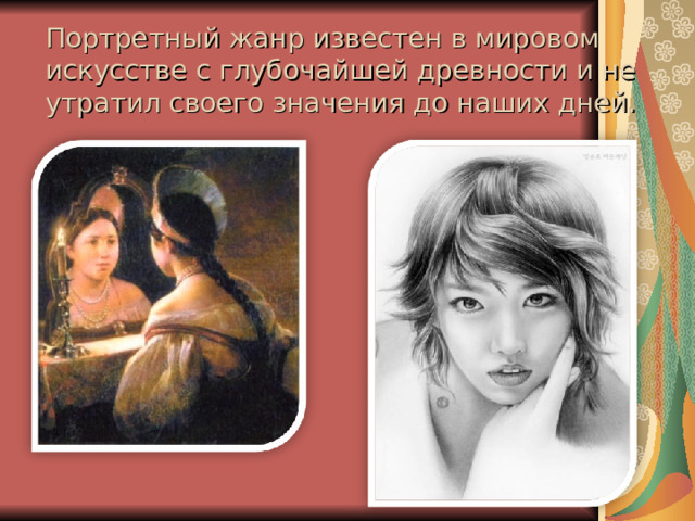 Портретный жанр известен в мировом искусстве с глубочайшей древности и не утратил своего значения до наших дней. 
