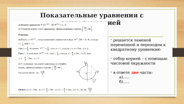 Показательные уравнения с тригонометрией    решается заменой переменной и переходом к квадратному уравнению  отбор корней – с помощью числовой окружности  в ответе две части:  а)…..  б)….. 