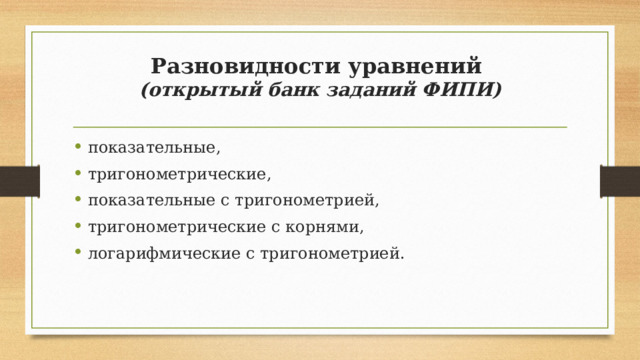 Разновидности уравнений  (открытый банк заданий ФИПИ) показательные, тригонометрические, показательные с тригонометрией, тригонометрические с корнями, логарифмические с тригонометрией. 