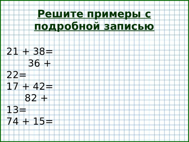 Решите примеры с подробной записью 21 + 38= 36 + 22= 17 + 42= 82 + 13= 74 + 15=  