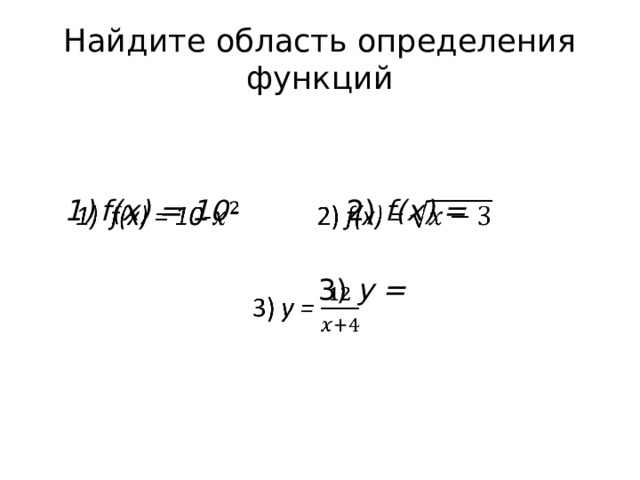 Найдите область определения функций     f(x) = 10- 2) f(x) =   3) y = 