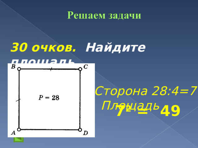 30 очков. Найдите площадь.   Сторона 28:4=7  Площадь  7 2 =  49 