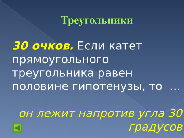 30 очков.  Если катет прямоугольного треугольника равен половине гипотенузы, то … он лежит напротив угла 30 градусов  