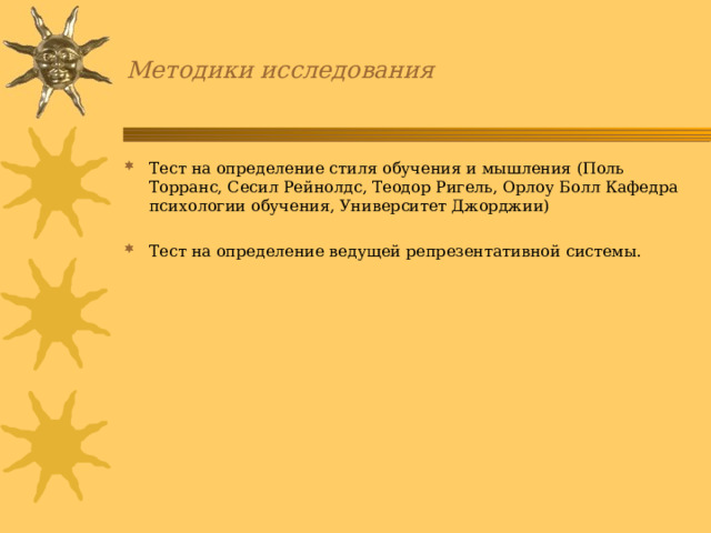 Методики исследования Тест на определение стиля обучения и мышления (Поль Торранс, Сесил Рейнолдс, Теодор Ригель, Орлоу Болл Кафедра психологии обучения, Университет Джорджии)  Тест на определение ведущей репрезентативной системы. 