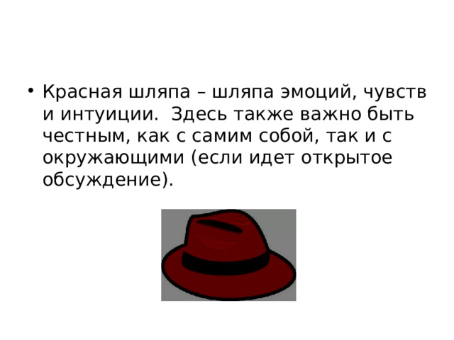 Красная шляпа – шляпа эмоций, чувств и интуиции. Здесь также важно быть честным, как с самим собой, так и с окружающими (если идет открытое обсуждение).  