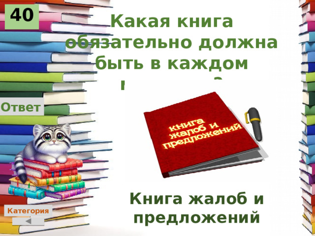 40 Какая книга обязательно должна быть в каждом магазине? Ответ Книга жалоб и предложений Категория 