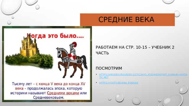 Средние века Работаем на стр. 10-15 – учебник 2 часть Посмотрим https://vkvideo.ru/video-227523435_456240093?ref_domain=yastatic.net https://youtu.be/Kna_kVbaIA4 