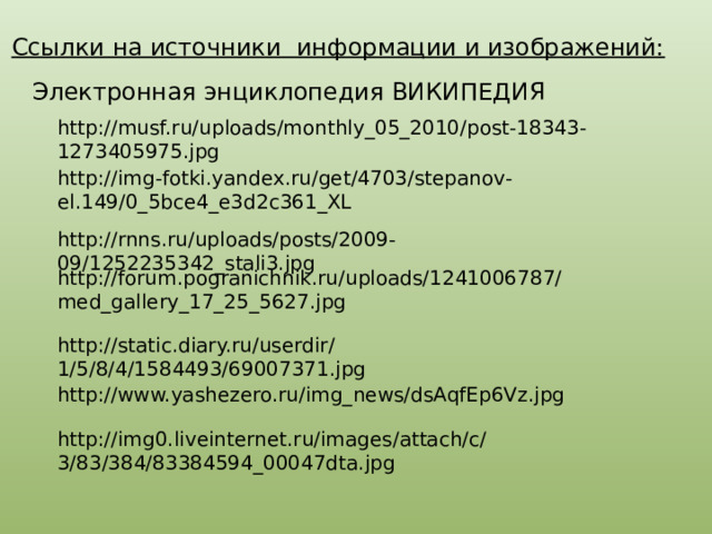 Ссылки на источники информации и изображений: Электронная энциклопедия ВИКИПЕДИЯ http://musf.ru/uploads/monthly_05_2010/post-18343-1273405975.jpg http://img-fotki.yandex.ru/get/4703/stepanov-el.149/0_5bce4_e3d2c361_XL http://rnns.ru/uploads/posts/2009-09/1252235342_stali3.jpg http://forum.pogranichnik.ru/uploads/1241006787/med_gallery_17_25_5627.jpg http://static.diary.ru/userdir/1/5/8/4/1584493/69007371.jpg http://www.yashezero.ru/img_news/dsAqfEp6Vz.jpg http://img0.liveinternet.ru/images/attach/c/3/83/384/83384594_00047dta.jpg 
