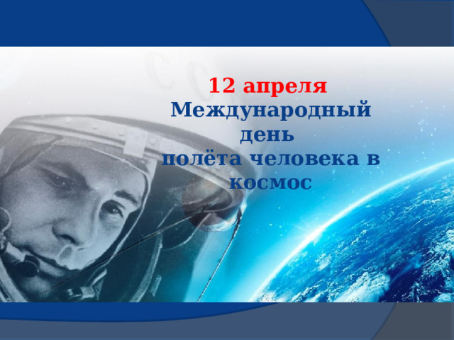 12 апреля Международный день полёта человека в космос 