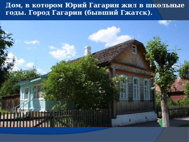Дом, в котором Юрий Гагарин жил в школьные годы. Город Гагарин (бывший Гжатск). 