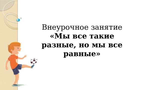 Внеурочное занятие «Мы все такие разные, но мы все равные» 