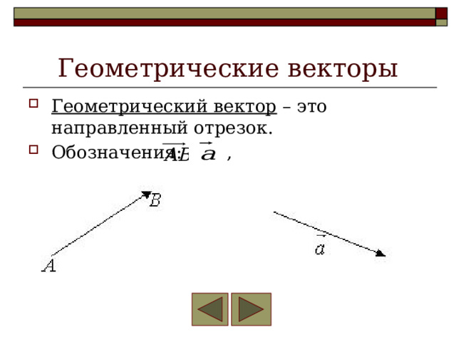 Геометрические векторы Геометрический вектор – это направленный отрезок. Обозначения: , 