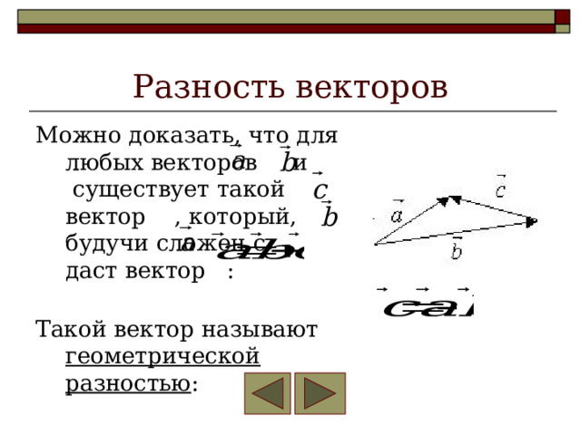 Разность векторов Можно доказать, что для любых векторов и существует такой вектор , который, будучи сложен с , даст вектор : Такой вектор называют геометрической разностью : 