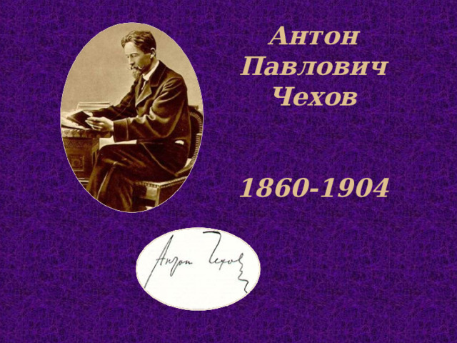 Антон Павлович Чехов    1860-1904   