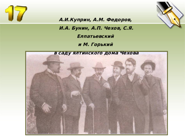 А.И.Куприн, А.М. Федоров, И.А. Бунин, А.П. Чехов, С.Я. Елпатьевский и М. Горький в саду ялтинского дома Чехова 