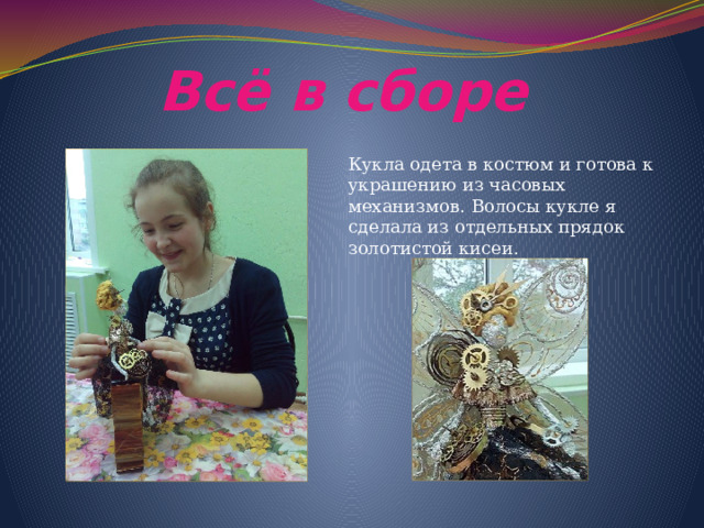Всё в сборе Кукла одета в костюм и готова к украшению из часовых механизмов. Волосы кукле я сделала из отдельных прядок золотистой кисеи. 