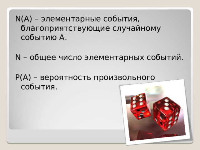 N(A) – элементарные события, благоприятствующие случайному событию А. N – общее число элементарных событий. Р(А) – вероятность произвольного события. 