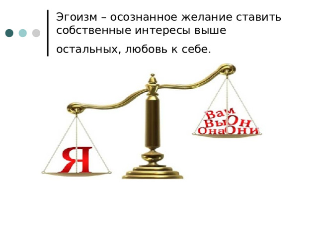 Эгоизм – осознанное желание ставить собственные интересы выше остальных, любовь к себе.  