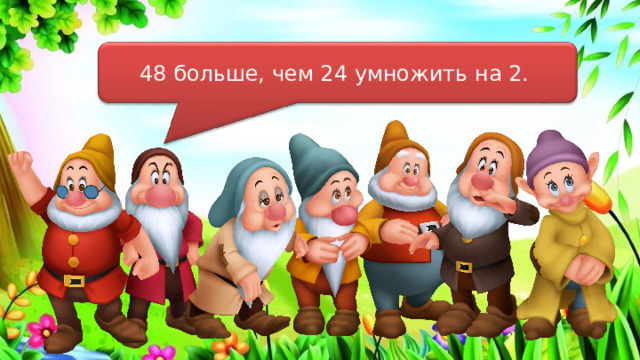 48 больше, чем 24 умножить на 2. 