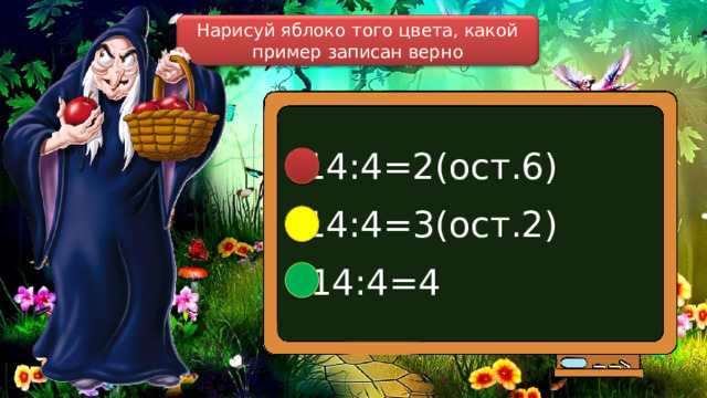 Нарисуй яблоко того цвета, какой пример записан верно 14:4=2(ост.6) 14:4=3(ост.2) 14:4=4 